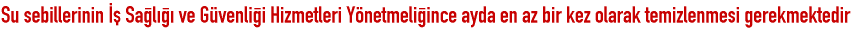 Su sebillerinin �� Sa�l��� ve G�venli�i Hizmetleri Y�netmeli�ince ayda en az bir kez olarak temizlenmesi gerekmektedir